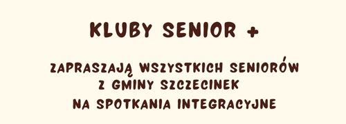 Kluby Senior+ zapraszają wszystkich seniorów z Gminy Szczecinek na spotkania integracyjne